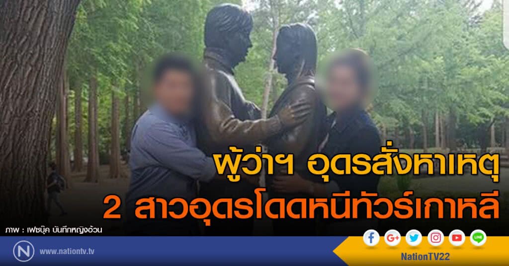 ผู้ว่าฯ อุดร สั่งหาเหตุ 2 สาวอุดรโดดหนีทัวร์เกาหลี ผู้ว่าฯ อุดร สั่งหาเหตุ 2 สาวอุดรโดดหนีทัวร์เกาหลี