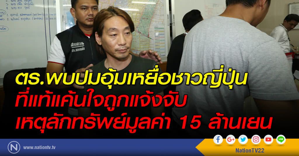 ตร.พบปมอุ้มเหยื่อชาวญี่ปุ่น ที่แท้แค้นใจถูกแจ้งจับเหตุลักทรัพย์มูลค่า 15 ล้านเยน