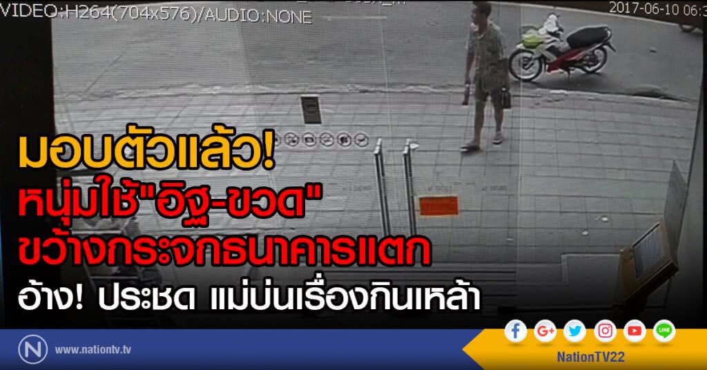 มอบตัวแล้ว!
หนุ่มใช้"อิฐ-ขวด"ขว้างกระจกธนาคารแตก
อ้าง! ประชด แม่บ่นเรื่องกินเหล้า