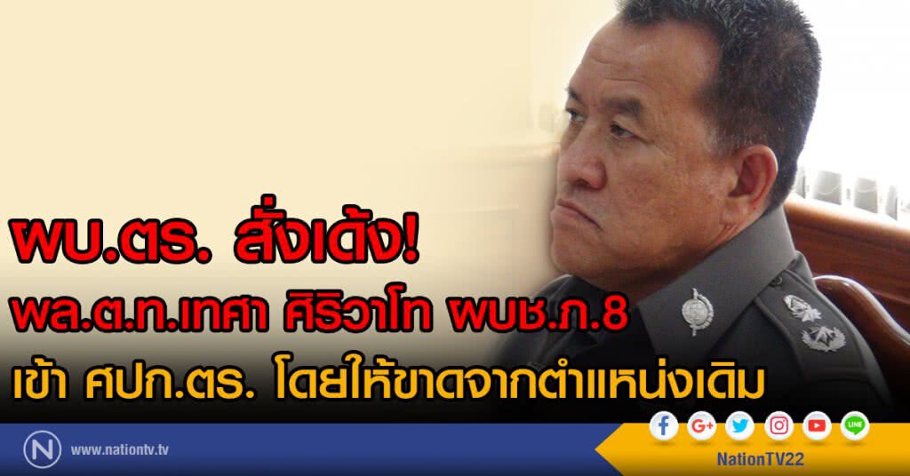 ผบ.ตร. สั่งเด้ง
ผบช.ภ.8 เข้า ศปก.ตร.
โดยให้ขาดจากตำแหน่งเดิม ผบ.ตร. สั่งเด้ง
ผบช.ภ.8 เข้า ศปก.ตร.
โดยให้ขาดจากตำแหน่งเดิม