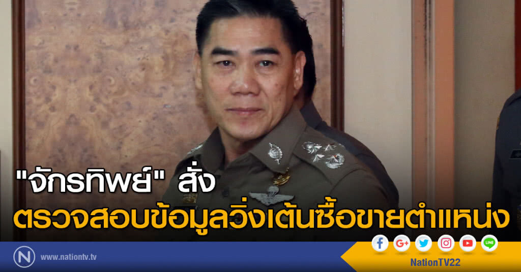 "จักรทิพย์" สั่งตรวจสอบข้อมูลวิ่งเต้นซื้อขายตำแหน่ง "จักรทิพย์" สั่งตรวจสอบข้อมูลวิ่งเต้นซื้อขายตำแหน่ง
