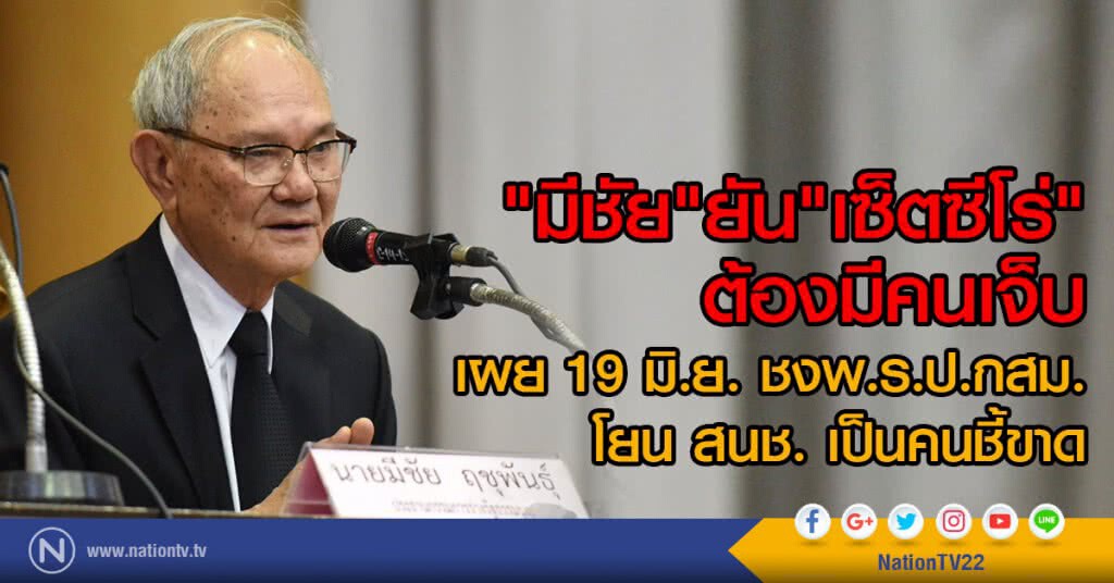 "มีชัย" ยัน "เซ็ตซีโร่"
ต้องมีคนเจ็บ
เผย 19 มิ.ย. ชงพ.ร.ป.กสม.
โยน สนช. เป็นคนชี้ขาด