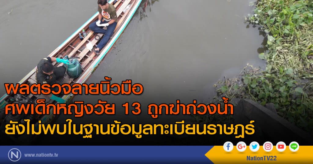 ผลตรวจลายนิ้วมือศพเด็กหญิงวัย 13 ถูกฆ่าถ่วงน้ำ ยังไม่พบในฐานข้อมูลทะเบียนราษฎร์