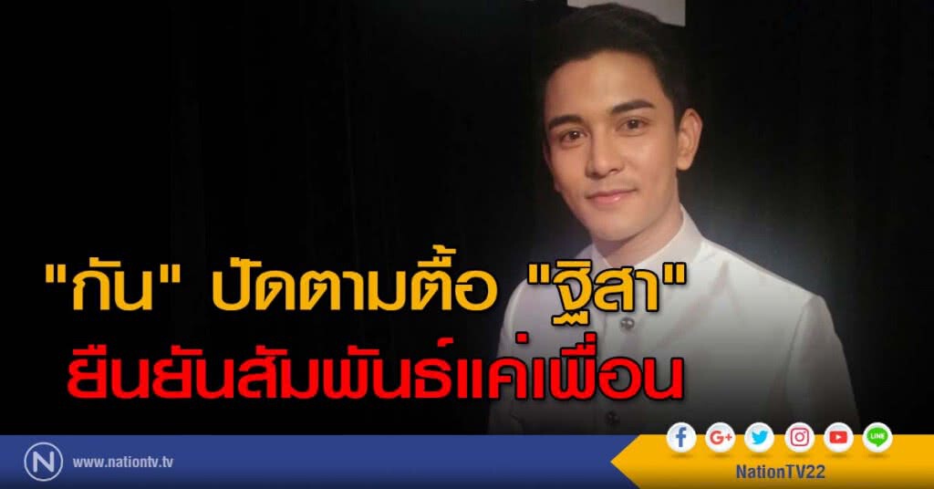 "กัน" ปัดตามตื้อ "ฐิสา" ยืนยันสัมพันธ์แค่เพื่อน "กัน" ปัดตามตื้อ "ฐิสา" ยืนยันสัมพันธ์แค่เพื่อน
