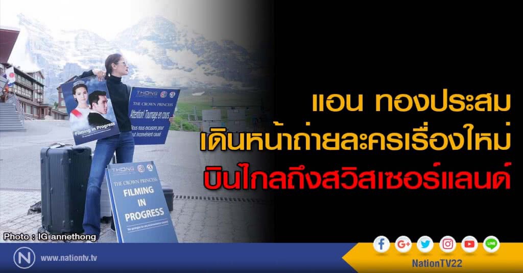 แอน ทองประสม เดินหน้าถ่ายละครเรื่องใหม่ บินไกลถึงสวิสเซอร์แลนด์ แอน ทองประสม เดินหน้าถ่ายละครเรื่องใหม่ บินไกลถึงสวิสเซอร์แลนด์