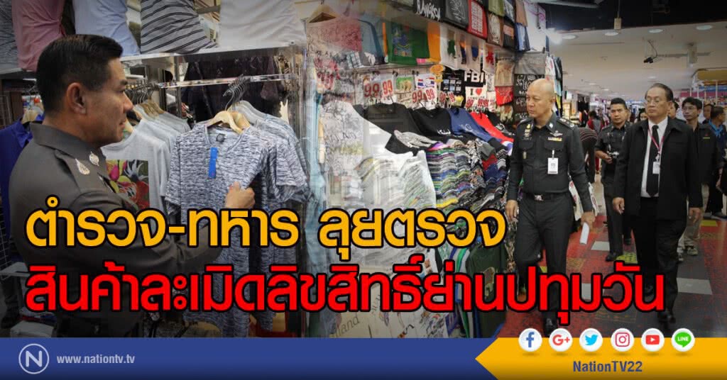 ตำรวจ-ทหาร ลุยตรวจ
สินค้าละเมิดลิขสิทธิ์ย่านปทุมวัน