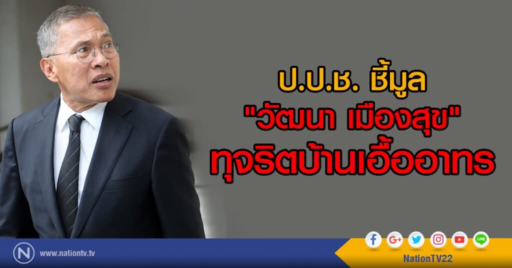 ป.ป.ช. ชี้มูล "วัฒนา เมืองสุข" ทุจริตบ้านเอื้ออาทร ป.ป.ช. ชี้มูล "วัฒนา เมืองสุข" ทุจริตบ้านเอื้ออาทร