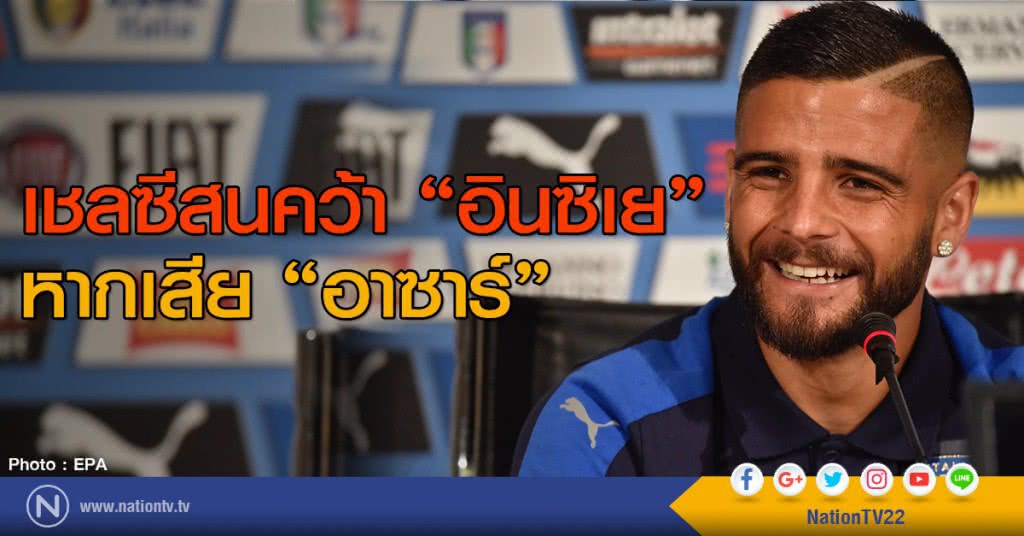 เชลซี สนคว้า "อินซิเย" หากเสีย "อาซาร์" เชลซี สนคว้า "อินซิเย" หากเสีย "อาซาร์"