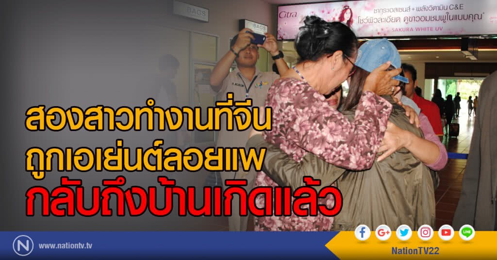 สองสาวทำงานที่จีน
ถูกเอเย่นต์ลอยแพ
กลับถึงบ้านเกิดแล้ว