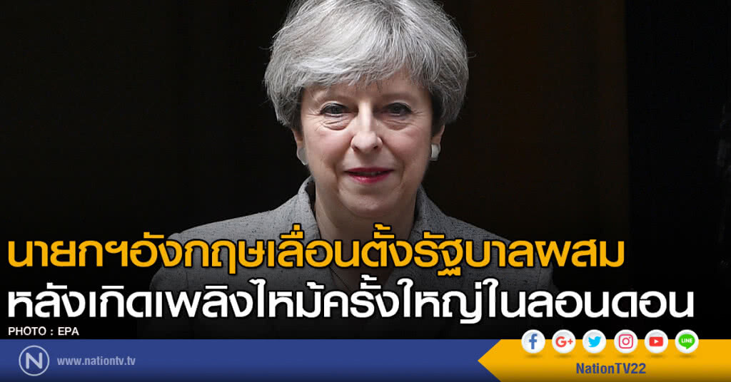 นายกฯอังกฤษเลื่อนตั้งรัฐบาลผสม หลังเกิดเพลิงไหม้ครั้งใหญ่ในลอนดอน นายกฯอังกฤษเลื่อนตั้งรัฐบาลผสม หลังเกิดเพลิงไหม้ครั้งใหญ่ในลอนดอน