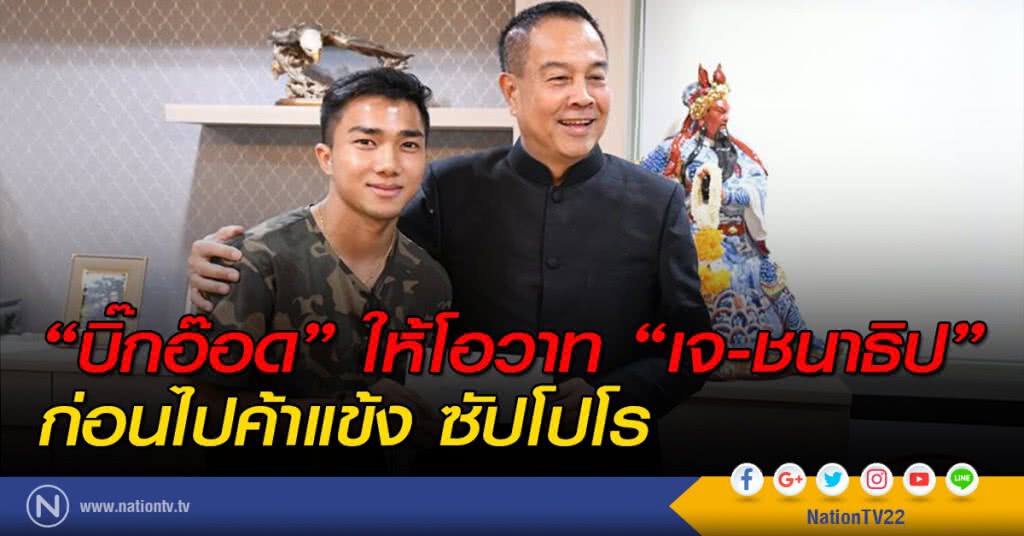 "บิ๊กอ๊อด" ให้โอวาท "เจ-ชนาธิป" ก่อนไปค้าแข้งซัปโปโร