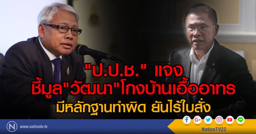 "ป.ป.ช." แจง
ชี้มูล "วัฒนา" โกง บ้านเอื้ออาทร
มีหลักฐานทำผิด ยันไร้ใบสั่ง