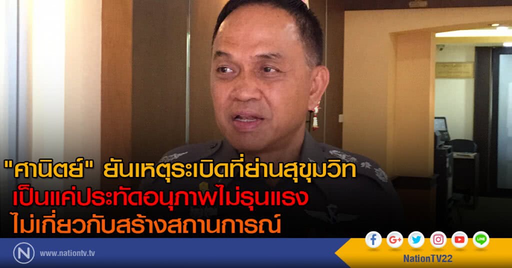 "ศานิตย์" ยันเหตุระเบิดที่ย่านสุขุมวิท เป็นแค่ประทัดอนุภาพไม่รุนแรง-ไม่เกี่ยวกับสร้างสถานการณ์