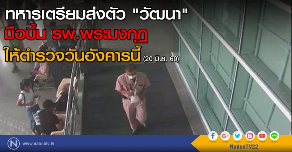 ทหารเตรียมส่งตัว "วัฒนา" มือบึ้ม รพ.พระมงกุฏ ให้ตำรวจวันอังคารนี้