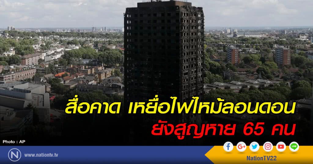 สื่อคาด เหยื่อไฟไหม้ลอนดอน ยังสูญหาย 65 คน สื่อคาด เหยื่อไฟไหม้ลอนดอน ยังสูญหาย 65 คน