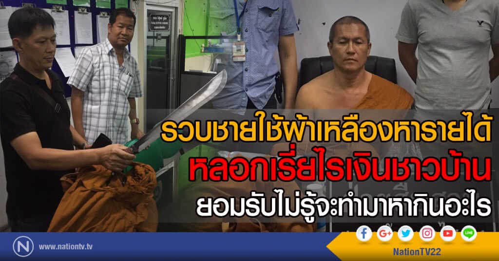 รวบชายใช้ผ้าเหลืองหารายได้
หลอกเรี่ยไรเงินชาวบ้าน
ยอมรับไม่รู้จะทำมาหากินอะไร