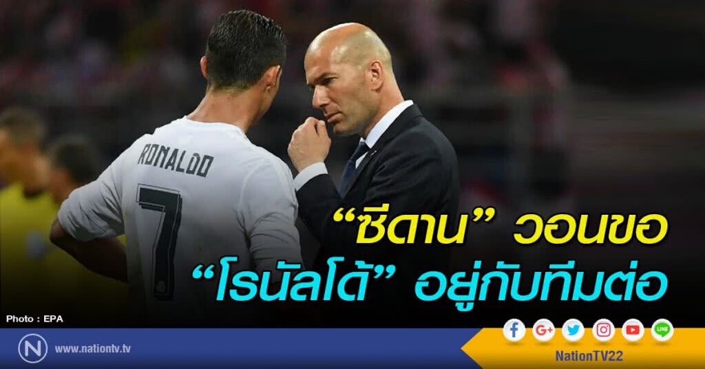 "ซีดาน" วอนขอ "โรนัลโด้" อยู่กับทีมต่อ "ซีดาน" วอนขอ "โรนัลโด้" อยู่กับทีมต่อ