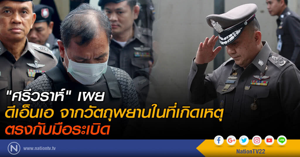 "ศรีวราห์" เผย ดีเอ็นเอ จากวัตถุพยานในที่เกิดเหตุ ตรงกับมือระเบิด