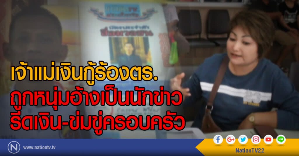 เจ้าแม่เงินกู้ร้องตร.
ถูกหนุ่มอ้างเป็นนักข่าวรีดเงิน-ข่มขู่ครอบครัว เจ้าแม่เงินกู้ร้องตร.
ถูกหนุ่มอ้างเป็นนักข่าวรีดเงิน-ข่มขู่ครอบครัว