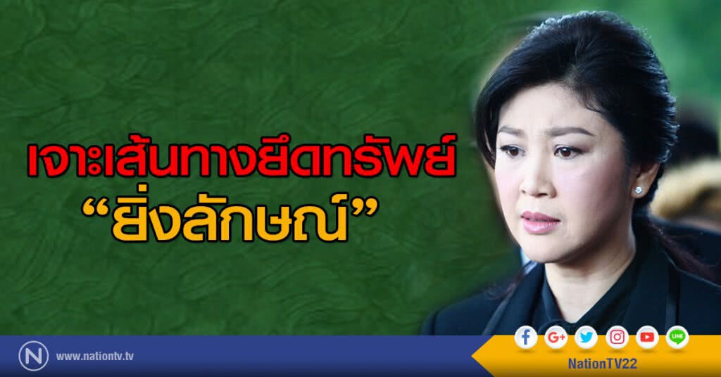 เจาะเส้นทางยึดทรัพย์ ‘ยิ่งลักษณ์’ เจาะเส้นทางยึดทรัพย์ ‘ยิ่งลักษณ์’
