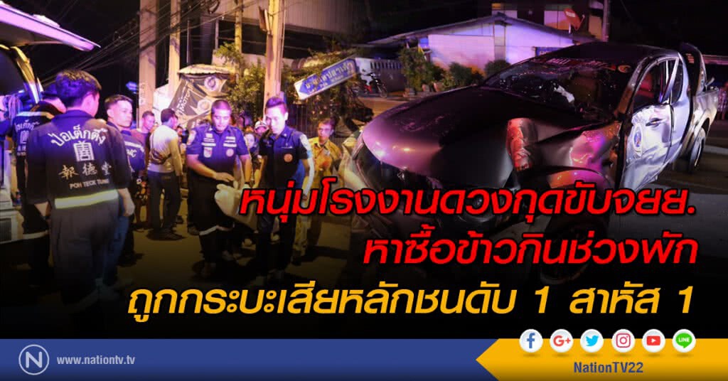 หนุ่มโรงงานดวงกุดขับจยย.หาซื้อข้าวกินช่วงพักถูกกระบะเสียหลักชนดับ1สาหัส1
