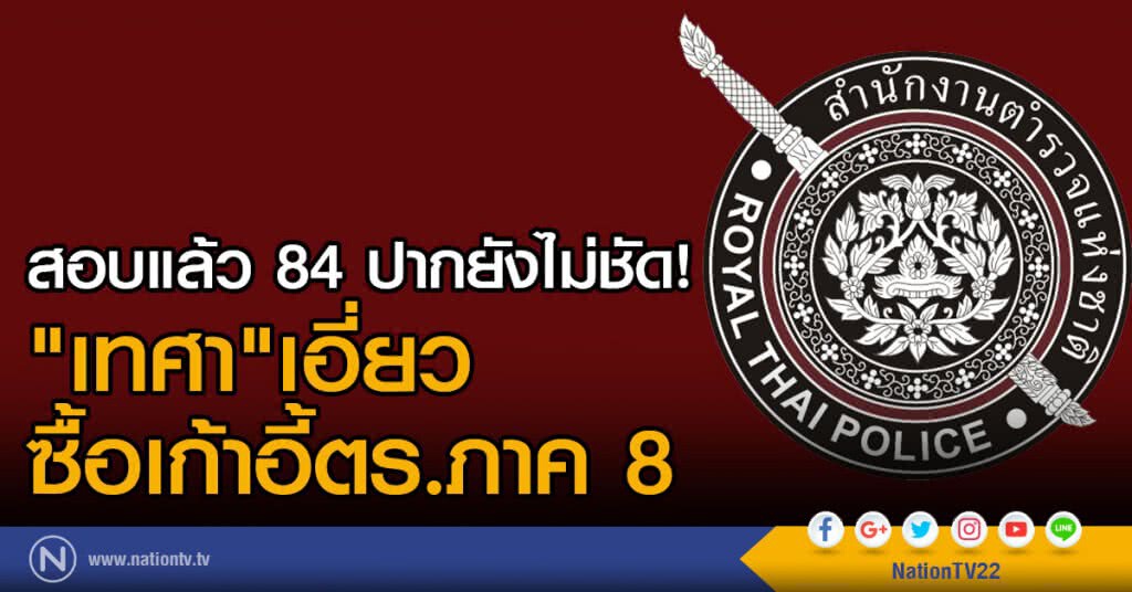 สอบแล้ว84ปากยังไม่ชัด เทศาเอี่ยวซื้อเก้าอี้ตร.ภาค8-จเรตำรวจขยายเวลาสอบเพิ่ม