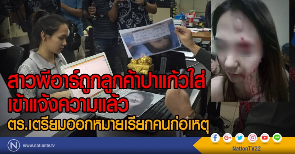 สาวพีอาร์ถูกลูกค้าปาแก้วใส่เข้าแจ้งความแล้ว
ตร.เตรียมออกหมายเรียกคนก่อเหตุ