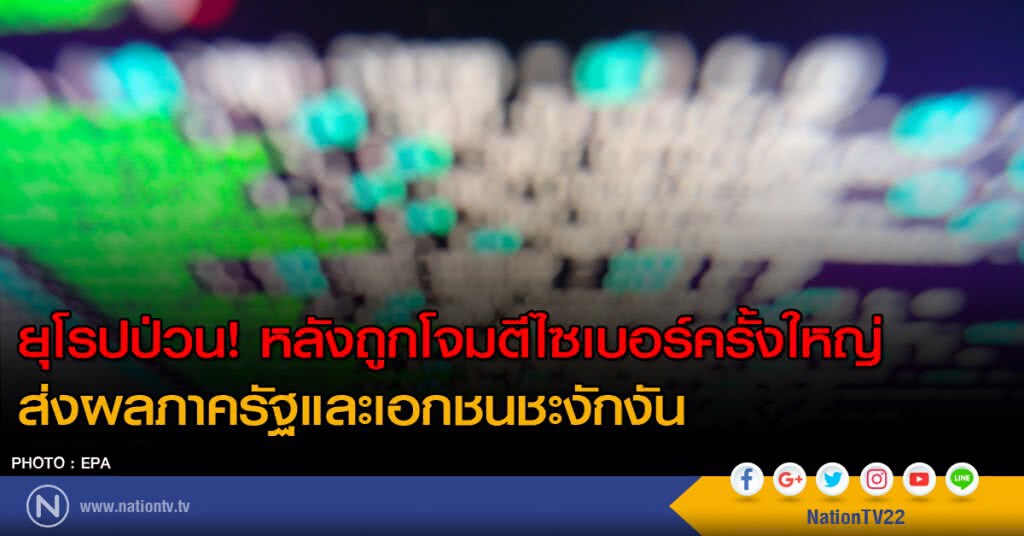 ยุโรปป่วน! หลังถูกโจมตีไซเบอร์ครั้งใหญ่ ส่งผลภาครัฐ-เอกชนชะงักงัน ยุโรปป่วน! หลังถูกโจมตีไซเบอร์ครั้งใหญ่ ส่งผลภาครัฐ-เอกชนชะงักงัน