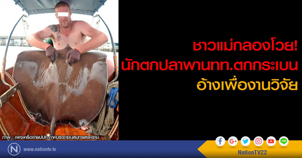 ชาวแม่กลองโวย! นักตกปลาพานักท่องเที่ยวตกกระเบน อ้างเพื่องานวิจัย