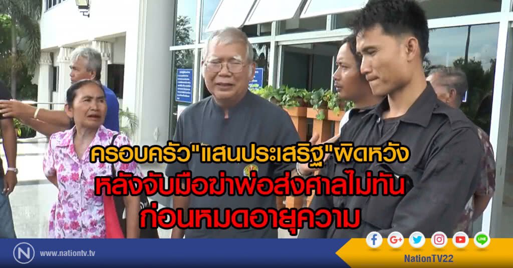 ครอบครัว"แสนประเสริฐ"ผิดหวัง
หลังจับมือฆ่าพ่อส่งศาลไม่ทัน ก่อนหมดอายุความ