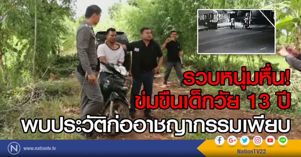 รวบหนุ่มหื่น
ข่มขืนเด็กวัย 13 ปี
พบประวัติก่ออาชญากรรมเพียบ