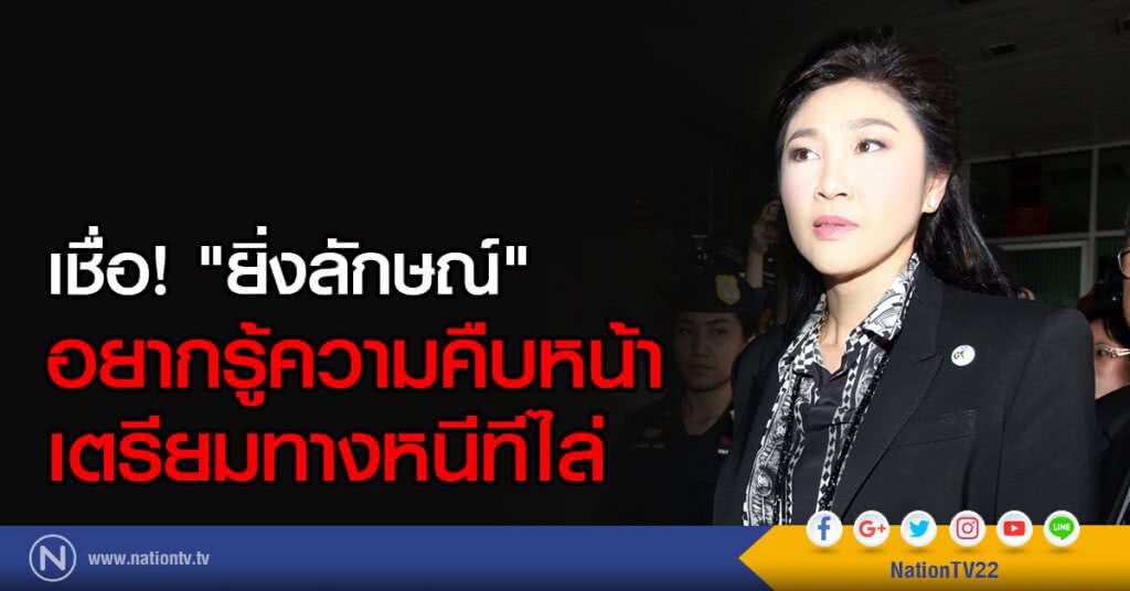 เชื่อ! "ยิ่งลักษณ์"
อยากรู้ความคืบหน้า
เพื่อเตรียมทางหนีทีไล่ เชื่อ! "ยิ่งลักษณ์"
อยากรู้ความคืบหน้า
เพื่อเตรียมทางหนีทีไล่