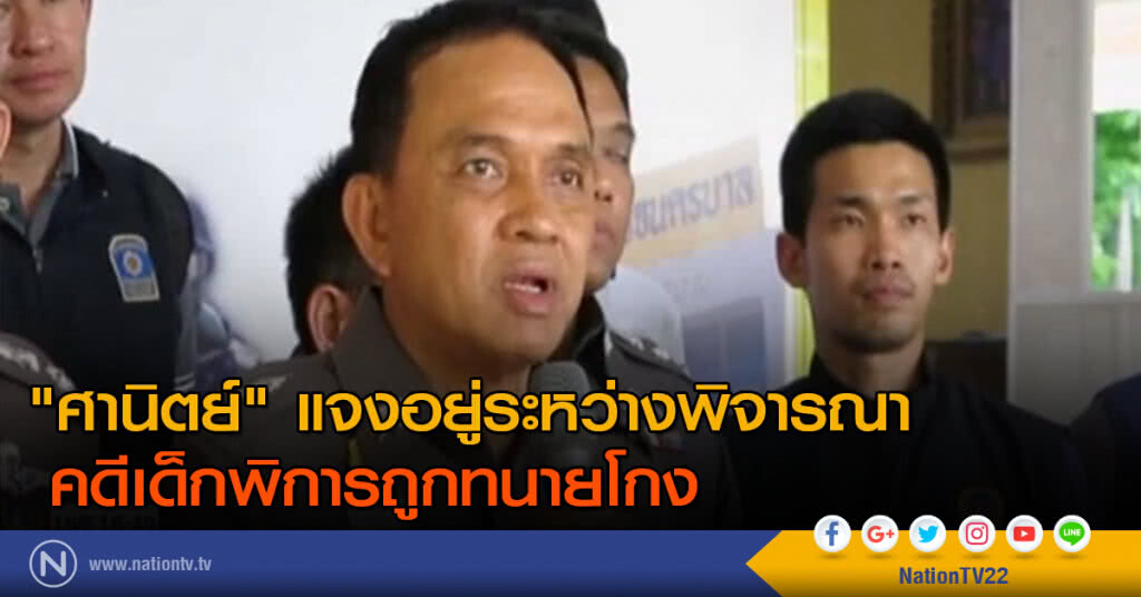 "ศานิตย์" แจงอยู่ระหว่างพิจารณาคดี เด็กพิการถูกทนายโกง