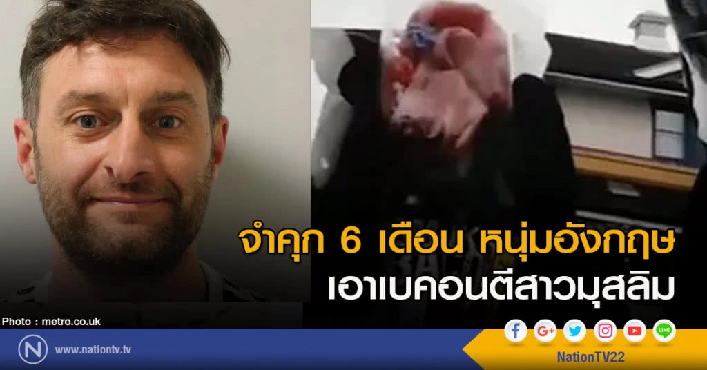 จำคุก 6 เดือน หนุ่มอังกฤษเอาเบคอนตีสาวมุสลิม จำคุก 6 เดือน หนุ่มอังกฤษเอาเบคอนตีสาวมุสลิม