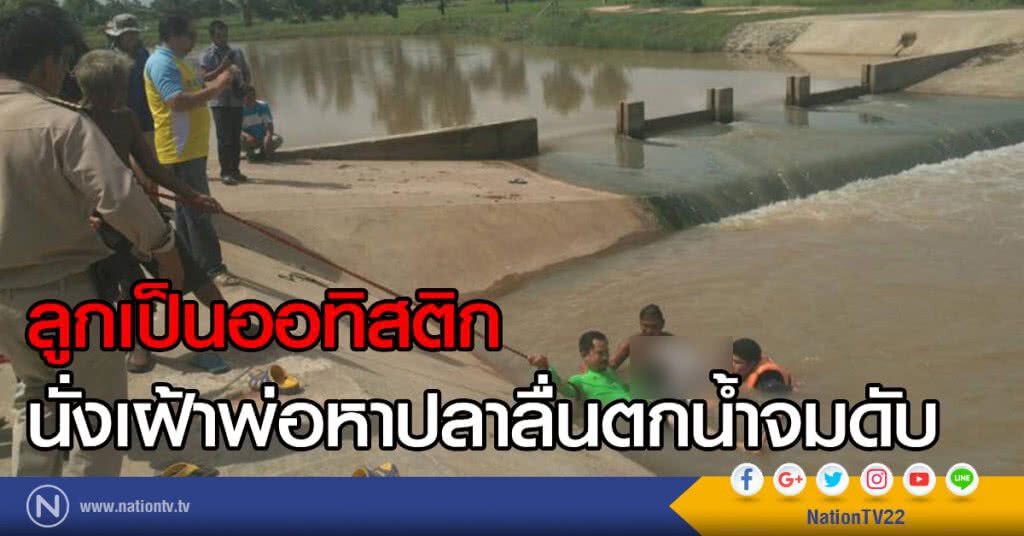 ลูกเป็นออทิสติกนั่งเฝ้าพ่อหาปลาลื่นตกน้ำจมดับ