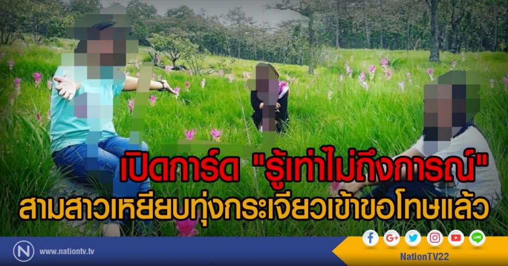 เปิดการ์ด "รู้เท่าไม่ถึงการณ์"
สามสาวเหยียบทุ่งกระเจียวเข้าขอโทษแล้ว เปิดการ์ด "รู้เท่าไม่ถึงการณ์"
สามสาวเหยียบทุ่งกระเจียวเข้าขอโทษแล้ว