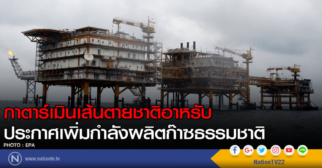 กาตาร์เมินเส้นตายชาติอาหรับ 
ประกาศเพิ่มกำลังผลิตก๊าซธรรมชาติ
