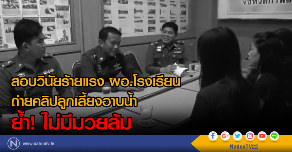 สอบวินัยร้ายแรง ผอ.โรงเรียน ถ่ายคลิปลูกเลี้ยงอาบน้ำ ย้ำไม่มีมวยล้ม