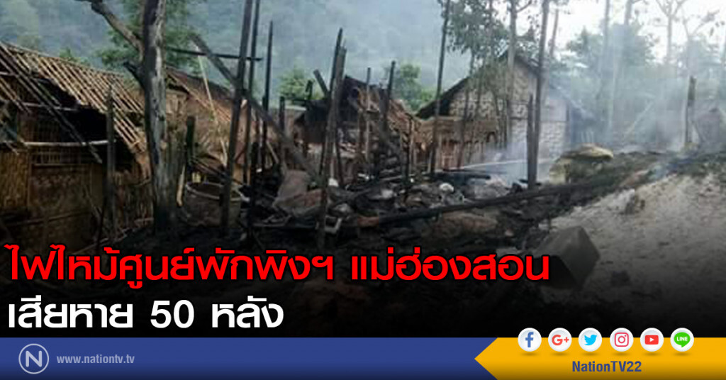 ไฟไหม้ศูนย์พักพิงฯ แม่ฮ่องสอน เสียหาย 50 หลัง ไฟไหม้ศูนย์พักพิงฯ แม่ฮ่องสอน เสียหาย 50 หลัง