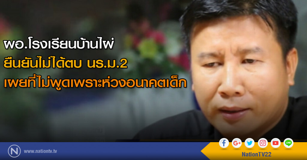 ผอ.บ้านไผ่ ยืนยันไม่ได้ตบ นร.ม.2 ที่ไม่พูดเพราะห่วงอนาคตเด็ก
