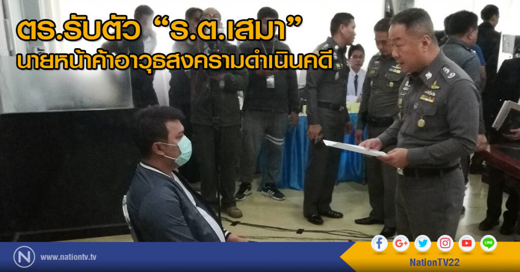 ตำรวจรับตัว"ร.ต.เสมา"นายหน้าค้าอาวุธสงครามดำเนินคดี