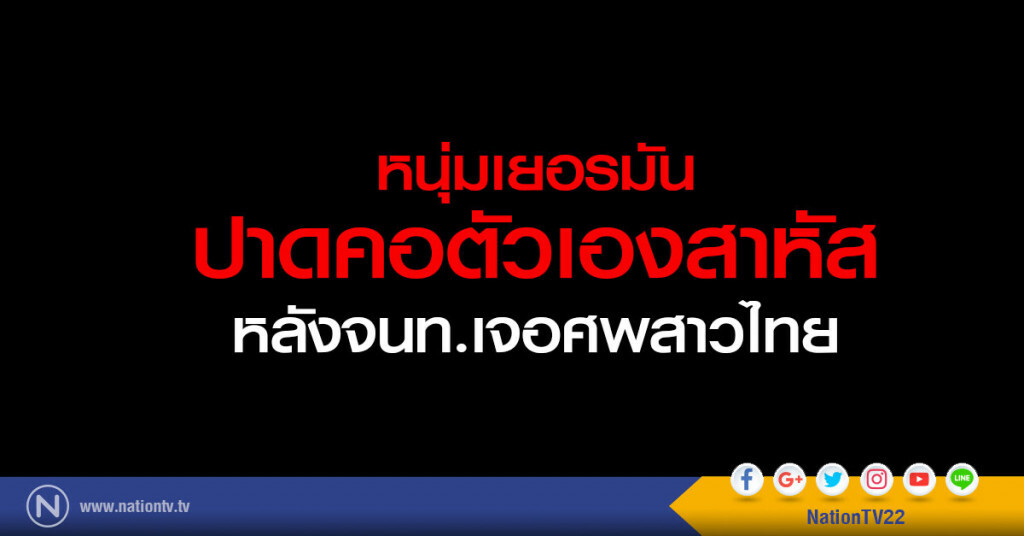 หนุ่มเยอรมันปาดคอตัวเองสาหัส  หลังจนท.เจอศพสาวไทย