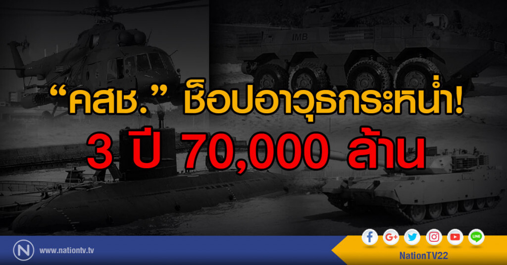 "คสช." ช็อปอาวุธกระหน่ำ 3 ปี 70,000 ล้าน