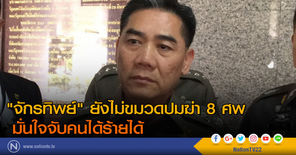"จักรทิพย์" ยังไม่ขมวดปมฆ่า 8 ศพ มั่นใจจับคนได้ร้ายได้