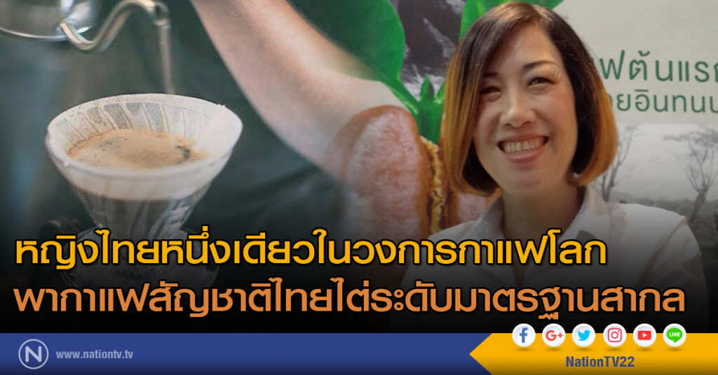 หญิงไทยหนึ่งเดียวในวงการกาแฟโลก พากาแฟสัญชาติไทยไต่ระดับมาตรฐานสากล