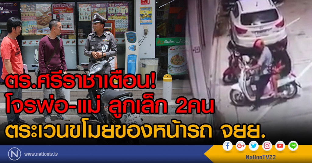 ตร.ศรีราชาเตือน!
โจรพ่อ-แม่ ลูกเล็ก 2คน
ตระเวนขโมยของหน้ารถ จยย.