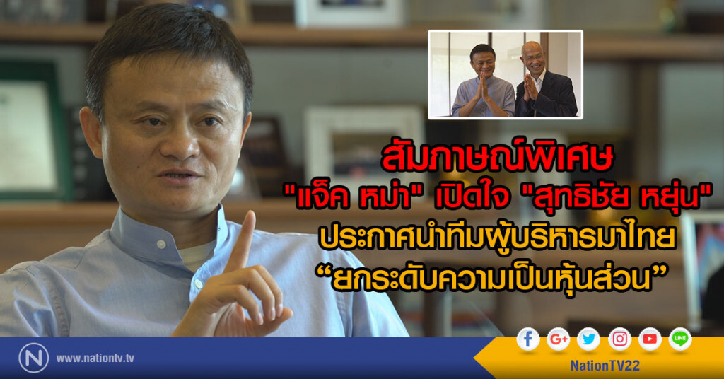 สัมภาษณ์พิเศษ "แจ็ค หม่า"เปิดใจ"สุทธิชัย หยุ่น"
ประกาศนำทีมผู้บริหารมาไทย "ยกระดับความเป็นหุ้นส่วน"