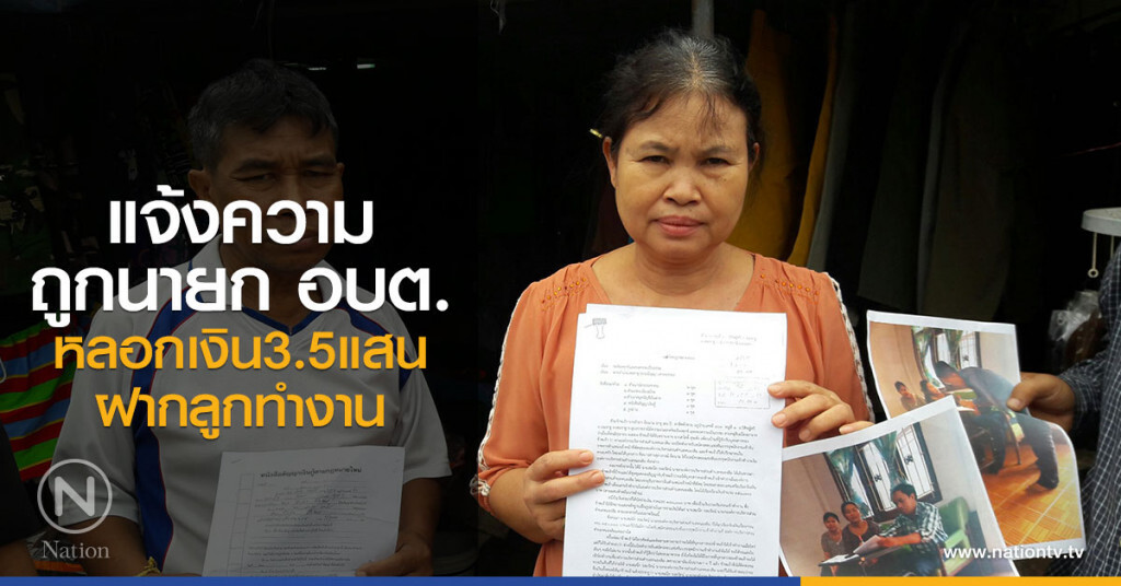 แจ้งความดำเนินคดีนายก อบต.หลอกเรียกเงิน 3.5 แสนฝากลูกเข้าทำงาน อบต.
