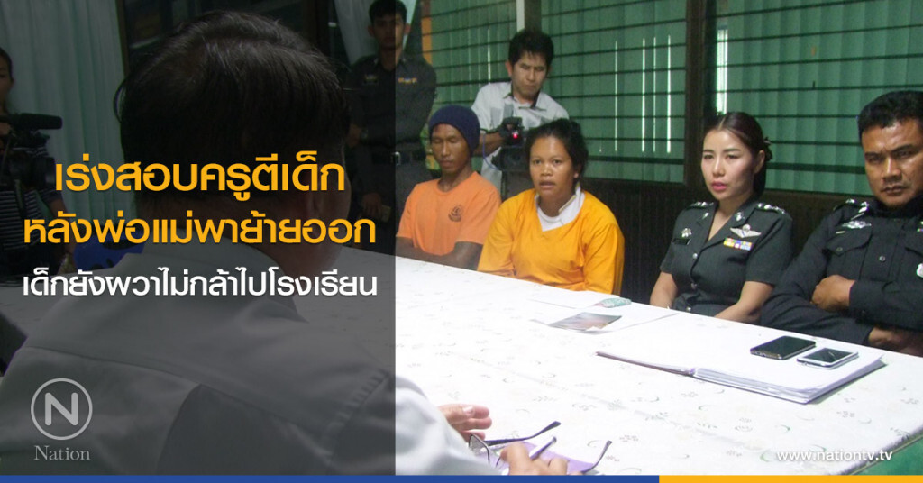 เร่งสอบครูตีเด็ก
หลังพ่อแม่พาย้ายออก
เด็กยังผวาไม่กล้าไปโรงเรียน