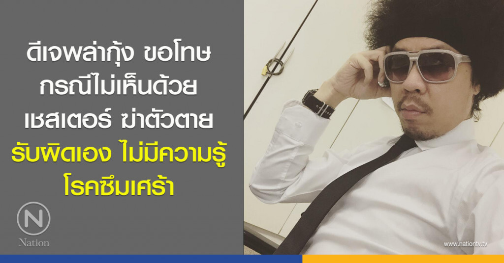 ดีเจพล่ากุ้ง ขอโทษ กรณีไม่เห็นด้วยเชสเตอร์ ฆ่าตัวตาย รับผิดเอง ไม่มีความรู้โรคซึมเศร้า